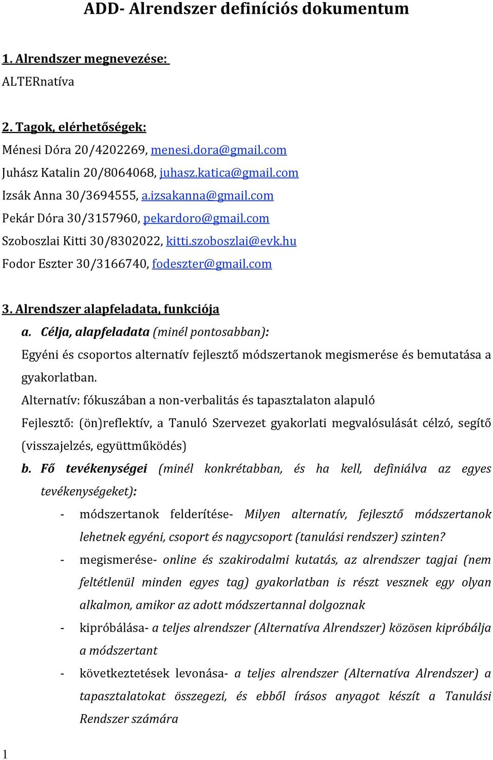 Alrendszeralapfeladata,funkciója a. Célja,alapfeladata(minélpontosabban): Egyéniéscsoportosalternatívfejlesztőmódszertanokmegismeréseésbemutatásaa gyakorlatban.