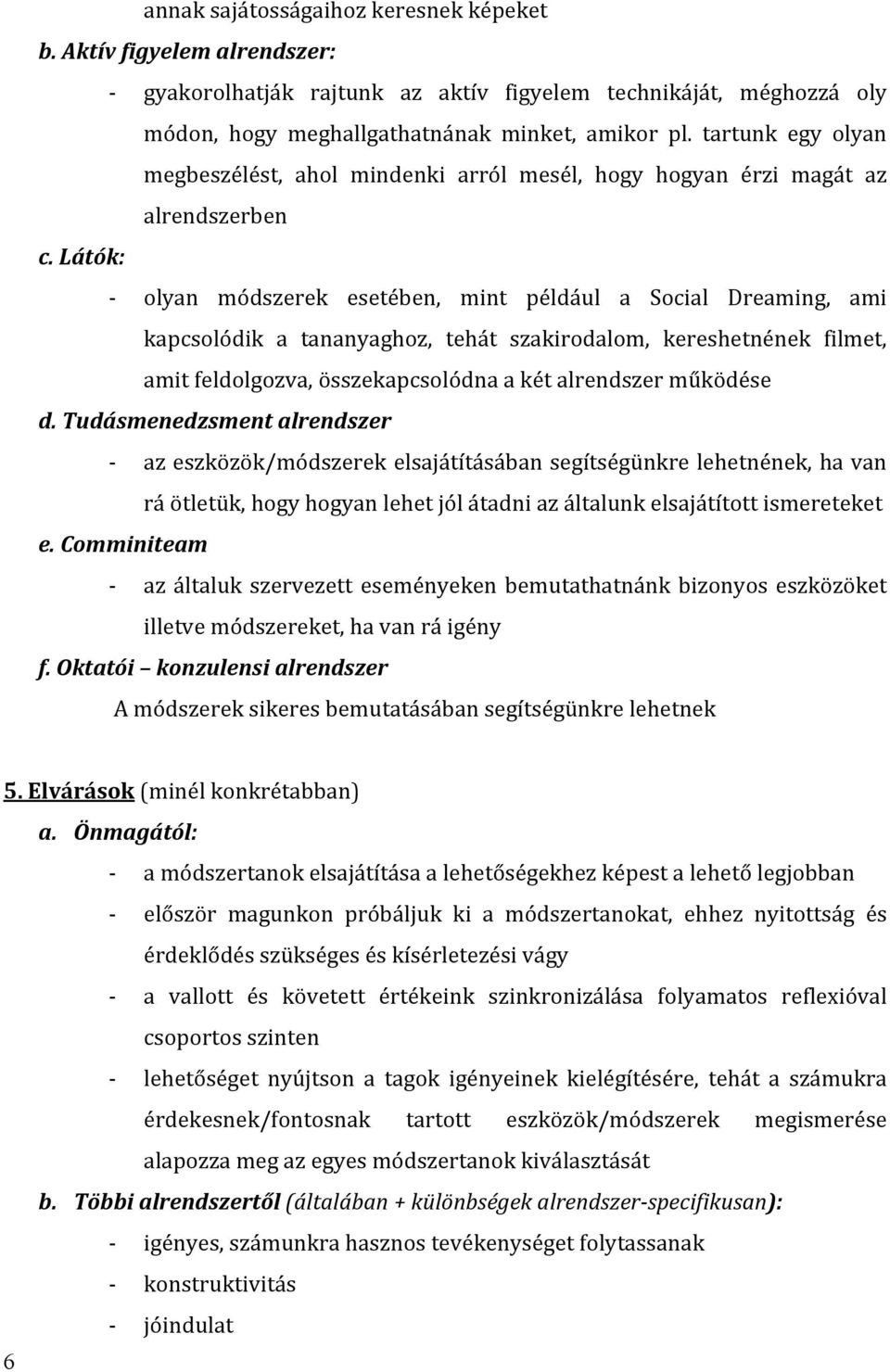 látók: olyan módszerek esetében, mint például a Social Dreaming, ami kapcsolódik a tananyaghoz, tehát szakirodalom, kereshetnének filmet, amitfeldolgozva,összekapcsolódnaakétalrendszerműködése d.