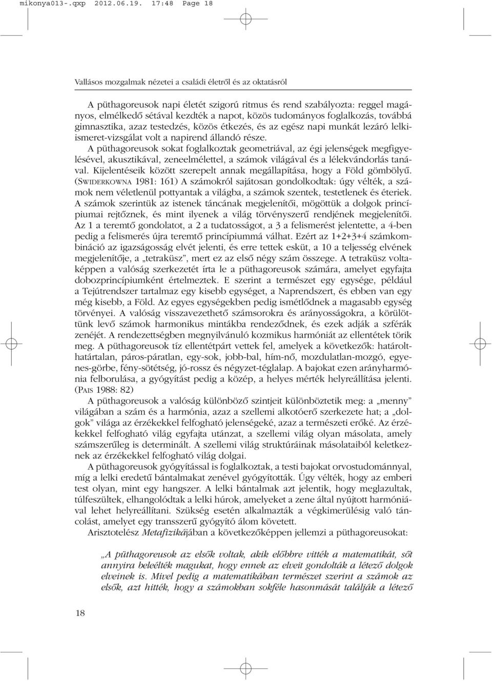 tudományos foglalkozás, továbbá gimnasztika, azaz testedzés, közös étkezés, és az egész napi munkát lezáró lelkiismeret-vizsgálat volt a napirend állandó része.