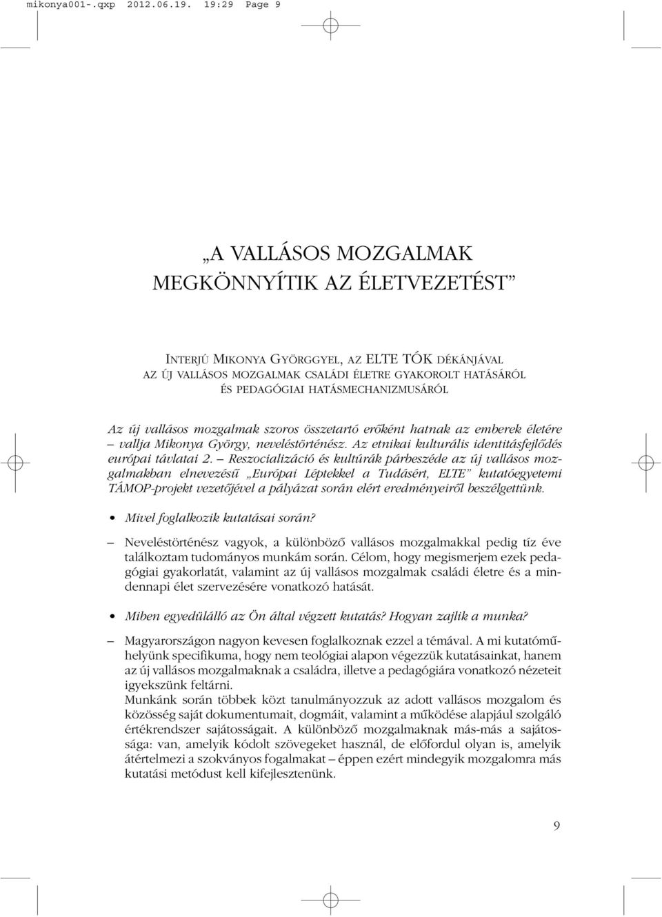 HATÁSMECHANIZMUSÁRÓL Az új vallásos mozgalmak szoros összetartó erõként hatnak az emberek életére vallja Mikonya György, neveléstörténész. Az etnikai kulturális identitásfejlõdés európai távlatai 2.