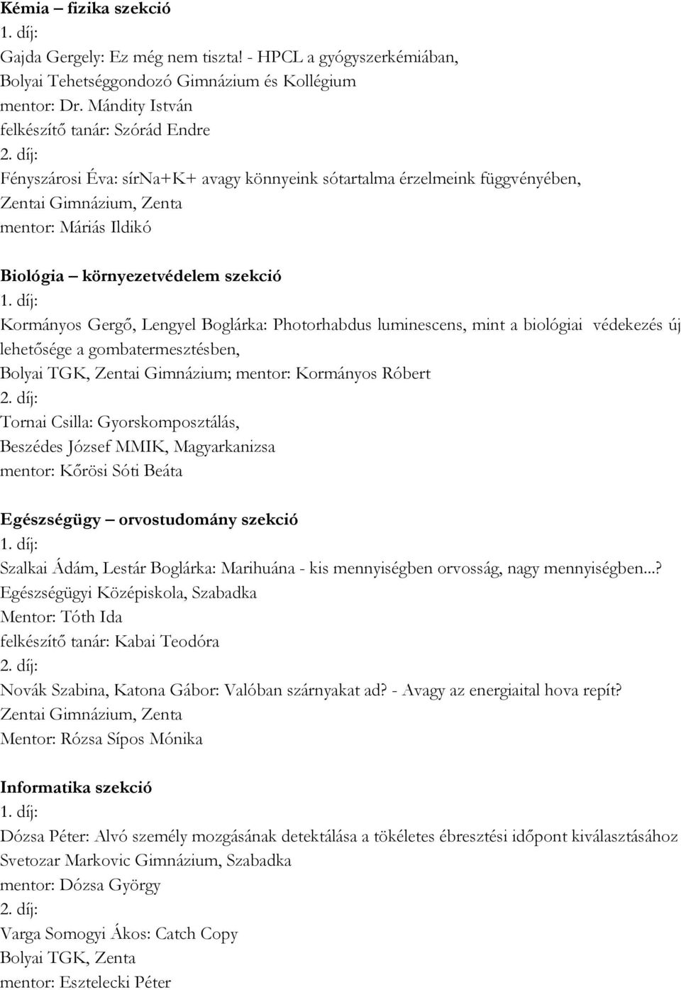 szekció Kormányos Gergő, Lengyel Boglárka: Photorhabdus luminescens, mint a biológiai védekezés új lehetősége a gombatermesztésben, Bolyai TGK, Zentai Gimnázium; mentor: Kormányos Róbert Tornai