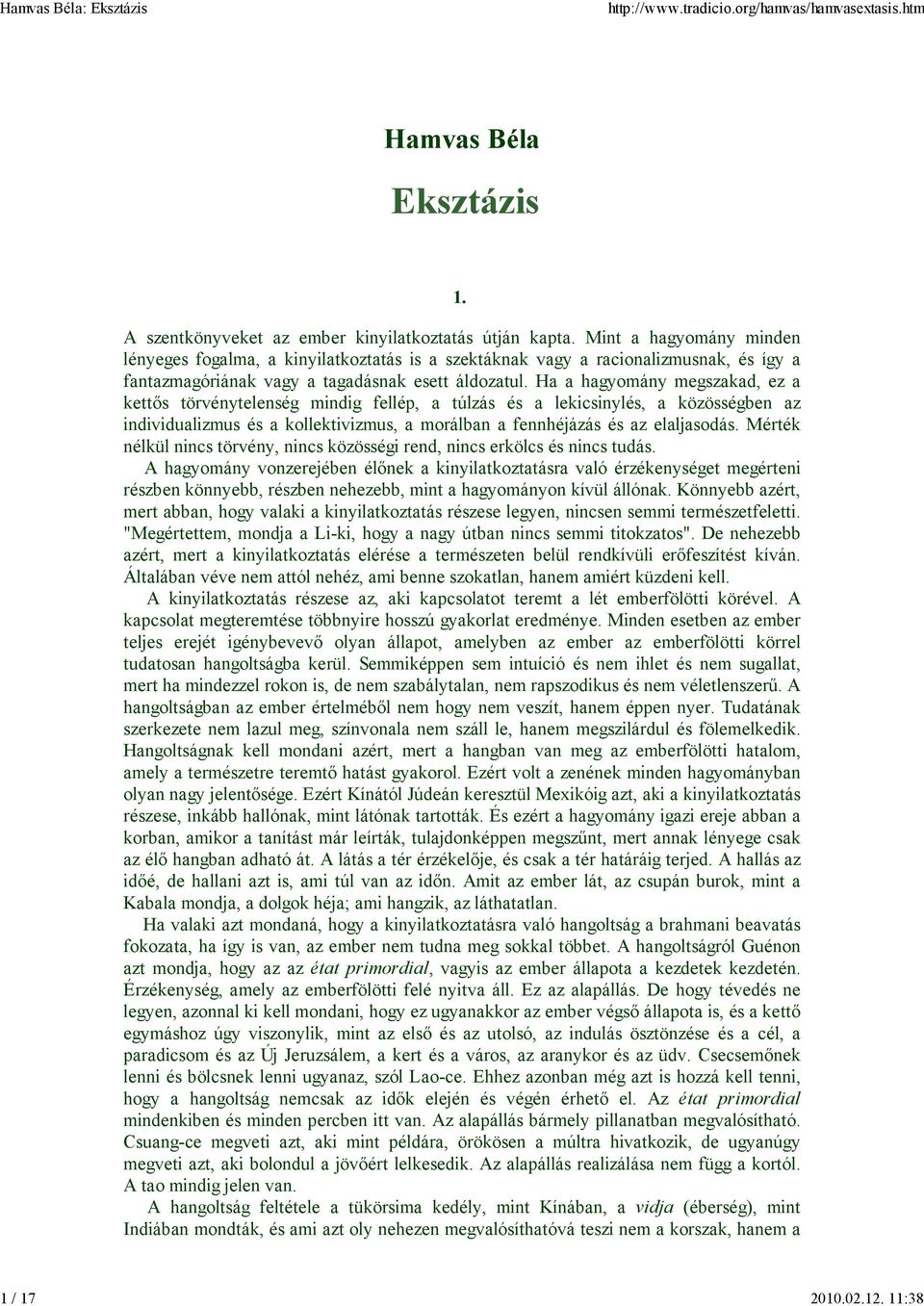 Ha a hagyomány megszakad, ez a kettıs törvénytelenség mindig fellép, a túlzás és a lekicsinylés, a közösségben az individualizmus és a kollektivizmus, a morálban a fennhéjázás és az elaljasodás.