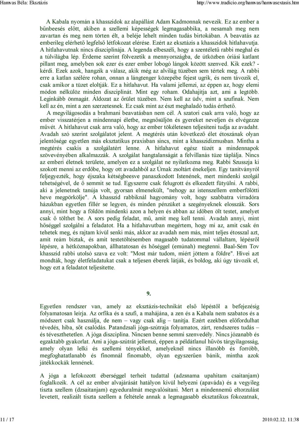 A beavatás az emberileg elérhetı legfelsı létfokozat elérése. Ezért az eksztázis a khasszidok hitlahavutja. A hitlahavutnak nincs diszciplínája.