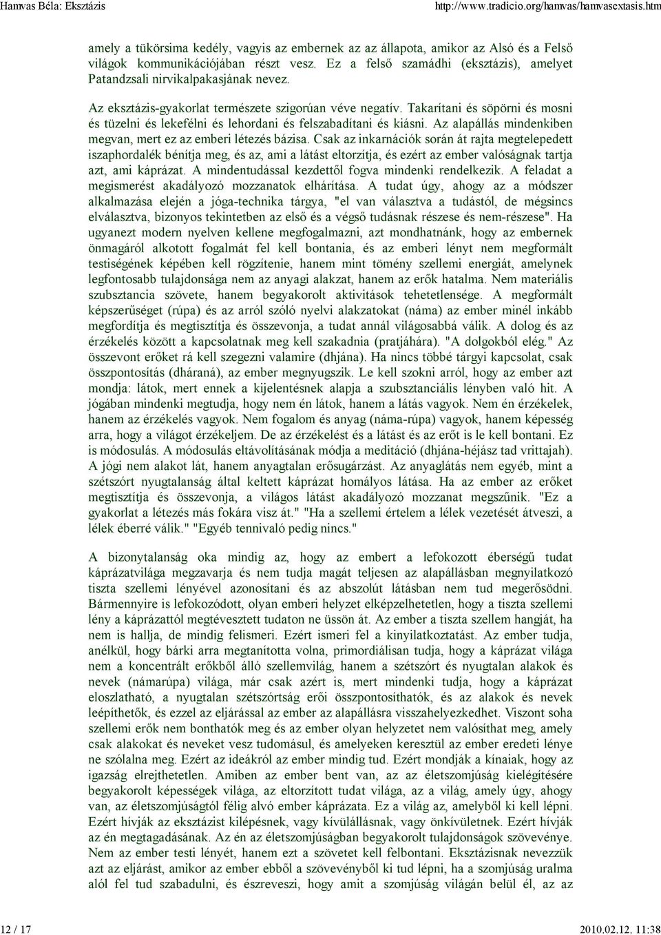 Takarítani és söpörni és mosni és tüzelni és lekefélni és lehordani és felszabadítani és kiásni. Az alapállás mindenkiben megvan, mert ez az emberi létezés bázisa.