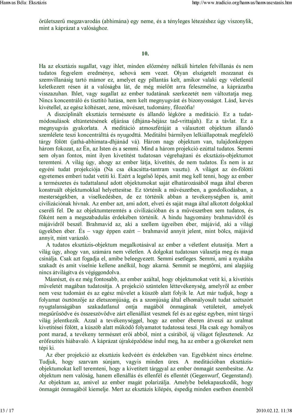 Olyan elszigetelt mozzanat és szemvillanásig tartó mámor ez, amelyet egy pillantás kelt, amikor valaki egy véletlenül keletkezett résen át a valóságba lát, de még mielıtt arra feleszmélne, a