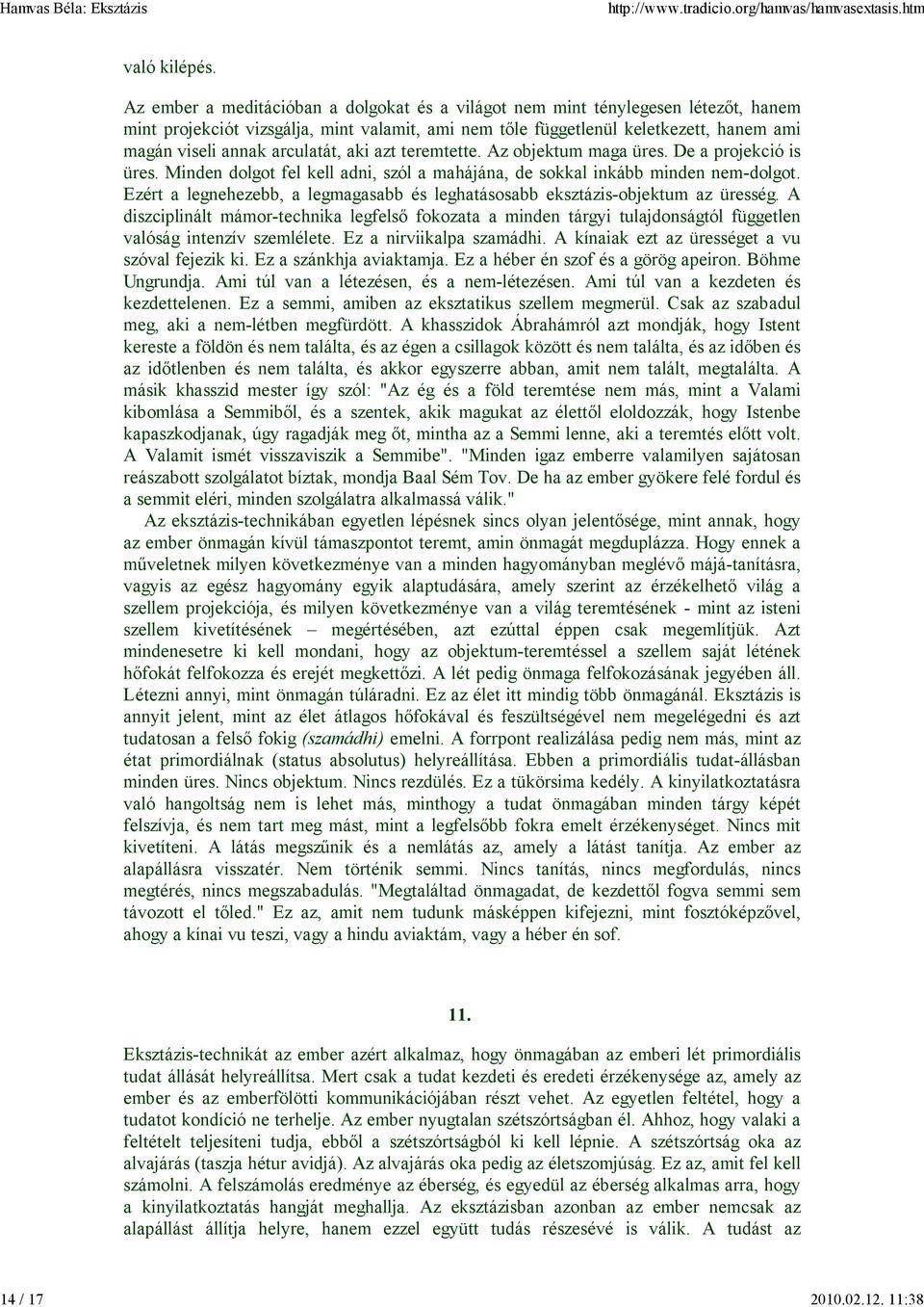 arculatát, aki azt teremtette. Az objektum maga üres. De a projekció is üres. Minden dolgot fel kell adni, szól a mahájána, de sokkal inkább minden nem-dolgot.