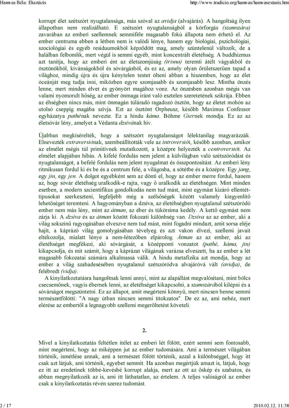 Az ember centruma ebben a létben nem is valódi lénye, hanem egy biológiai, pszichológiai, szociológiai és egyéb residuumokból képzıdött mag, amely szüntelenül változik, de a halálban felbomlik, mert