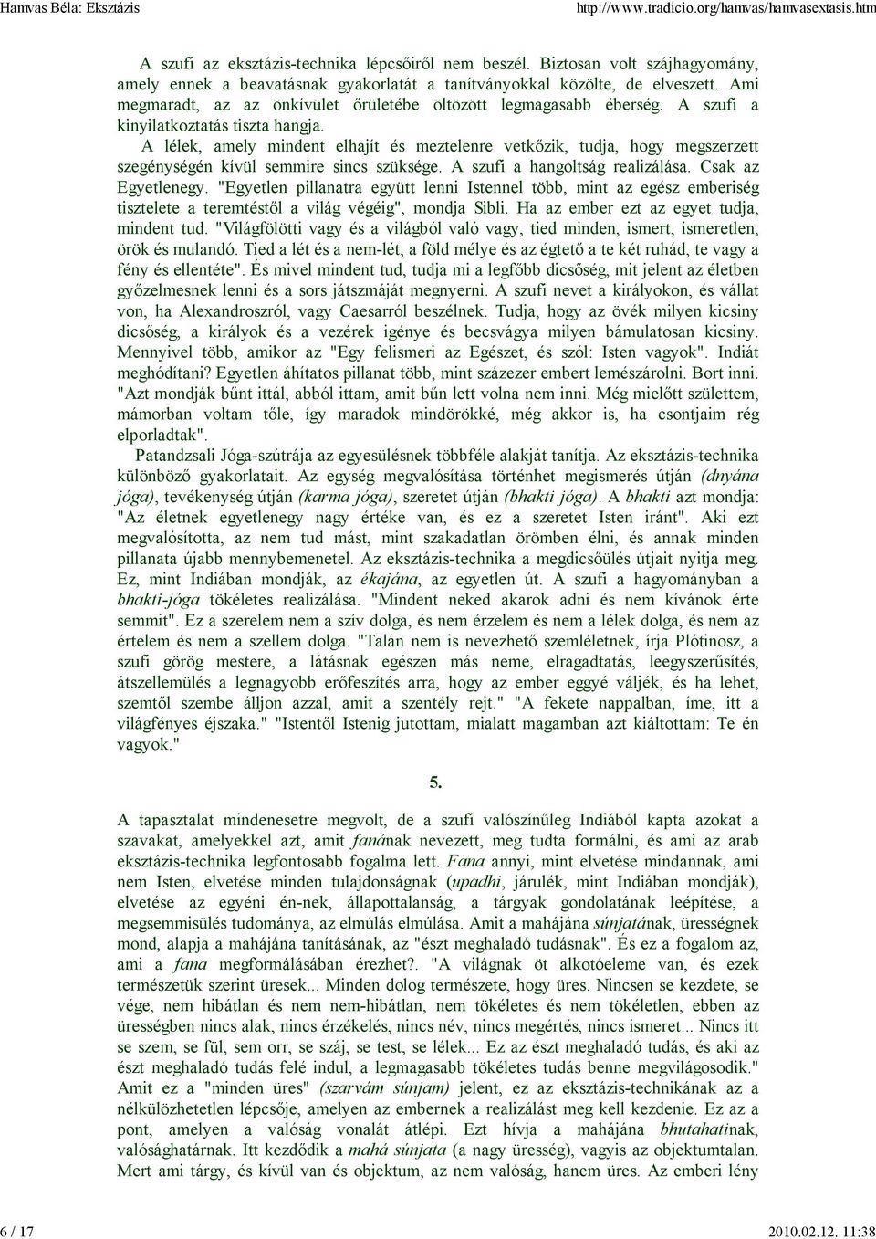 A lélek, amely mindent elhajít és meztelenre vetkızik, tudja, hogy megszerzett szegénységén kívül semmire sincs szüksége. A szufi a hangoltság realizálása. Csak az Egyetlenegy.