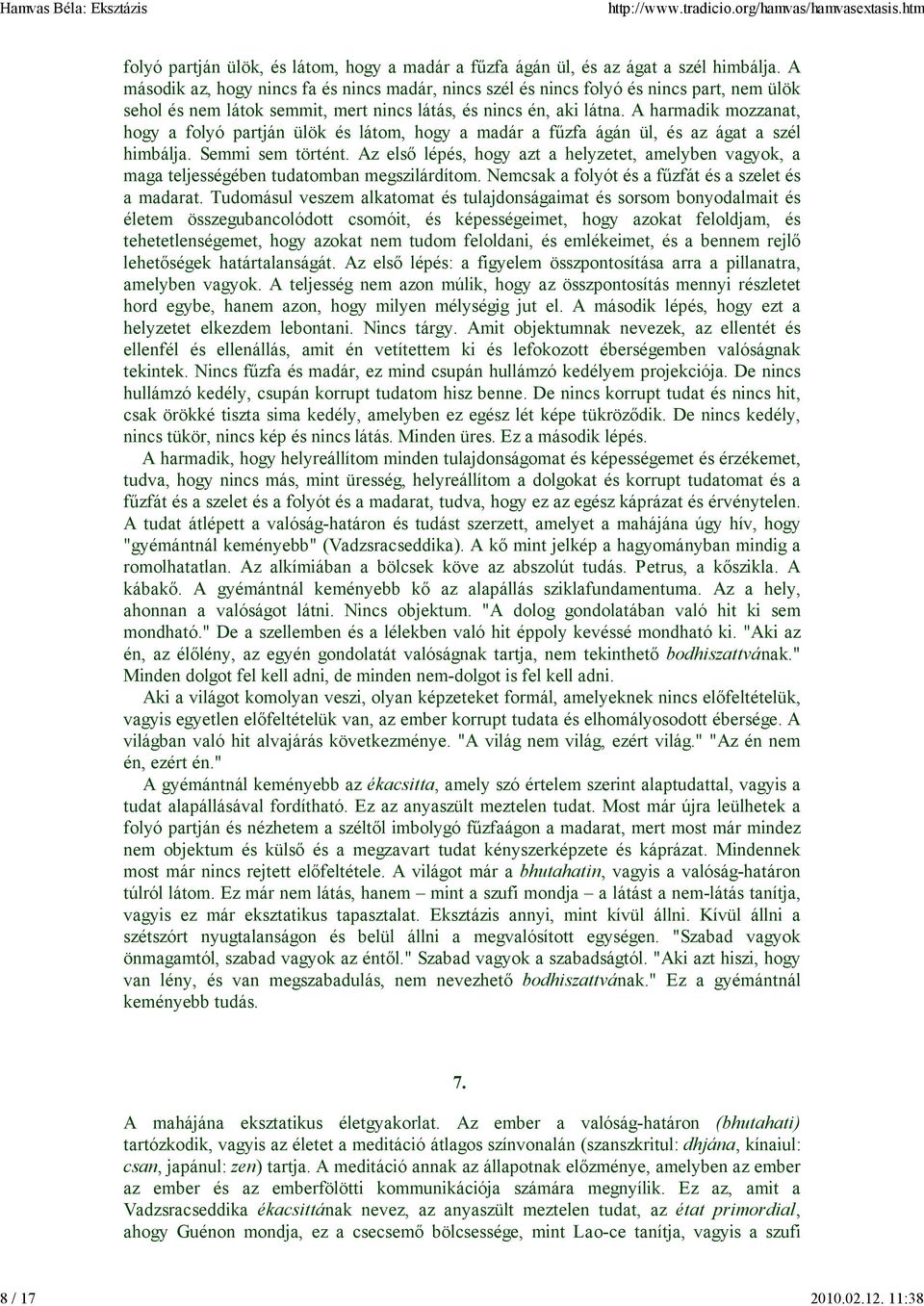 A harmadik mozzanat, hogy a folyó partján ülök és látom, hogy a madár a főzfa ágán ül, és az ágat a szél himbálja. Semmi sem történt.