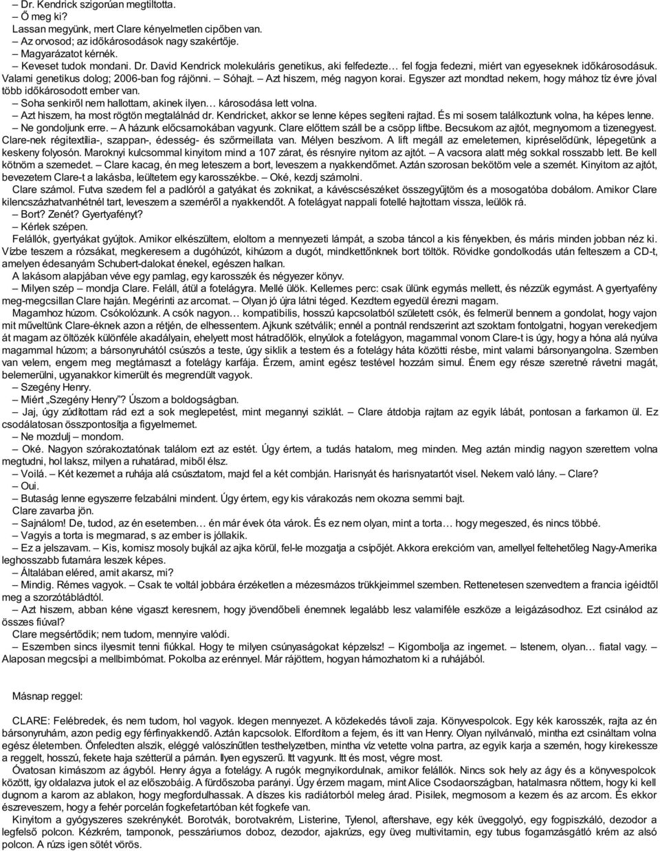 Egyszer azt mondtad nekem, hogy mához tíz évre jóval több időkárosodott ember van. Soha senkiről nem hallottam, akinek ilyen károsodása lett volna. Azt hiszem, ha most rögtön megtalálnád dr.