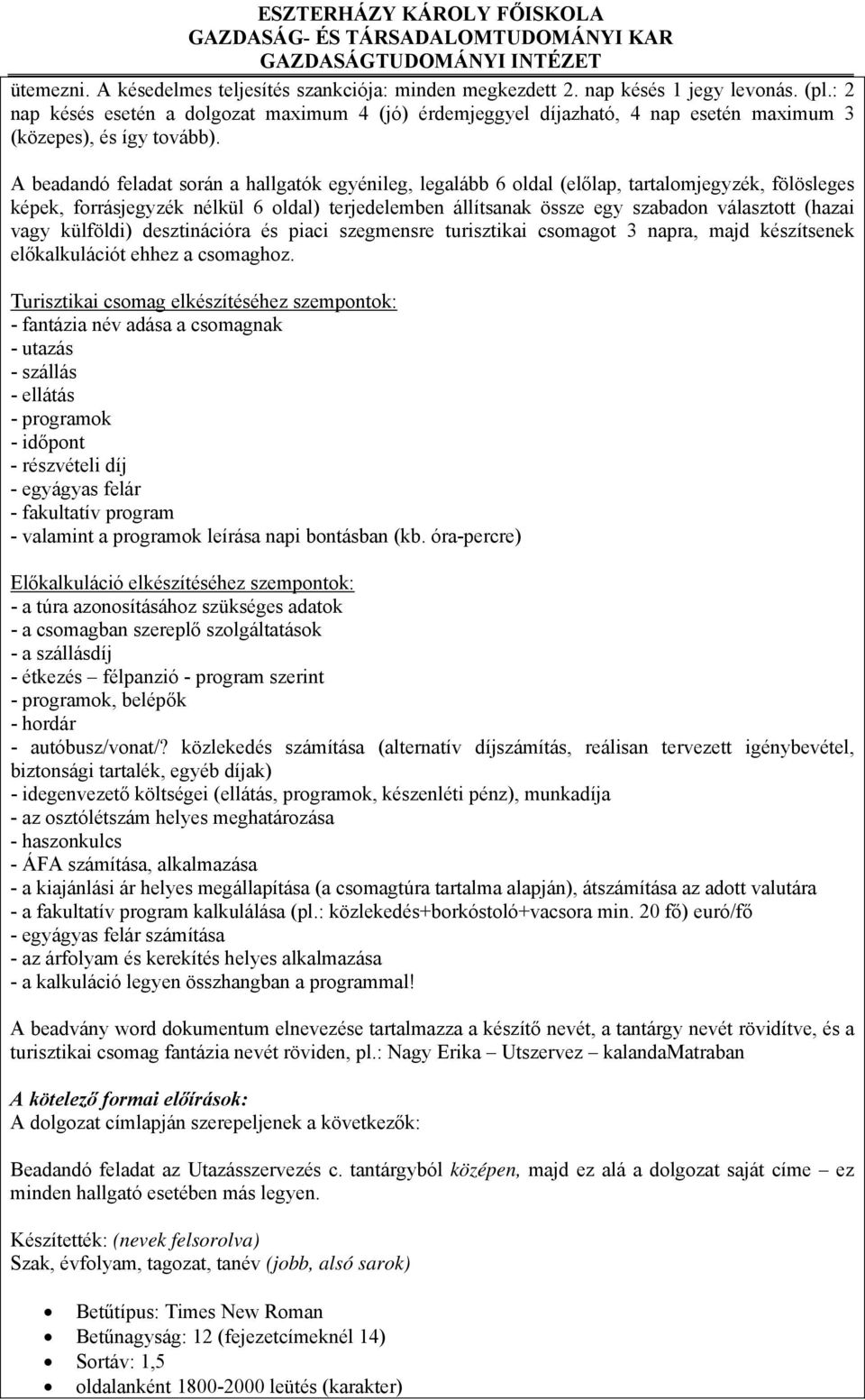 A beadandó feladat során a hallgatók egyénileg, legalább 6 oldal (előlap, tartalomjegyzék, fölösleges képek, forrásjegyzék nélkül 6 oldal) terjedelemben állítsanak össze egy szabadon választott