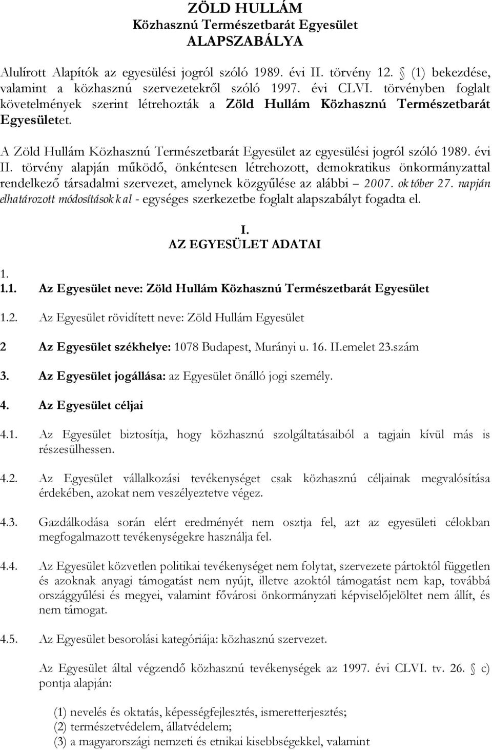 évi II. törvény alapján működő, önkéntesen létrehozott, demokratikus önkormányzattal rendelkező társadalmi szervezet, amelynek közgyűlése az alábbi 2007. október 27.