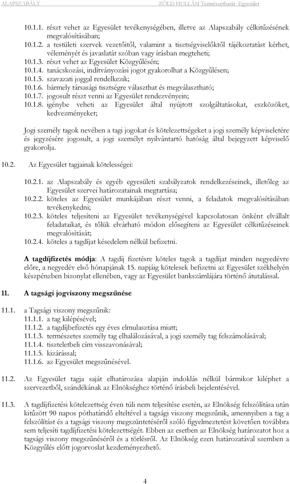 tanácskozási, indítványozási jogot gyakorolhat a Közgyűlésen; 10.1.5. szavazati joggal rendelkezik; 10.1.6. bármely társasági tisztségre választhat és megválasztható; 10.1.7.