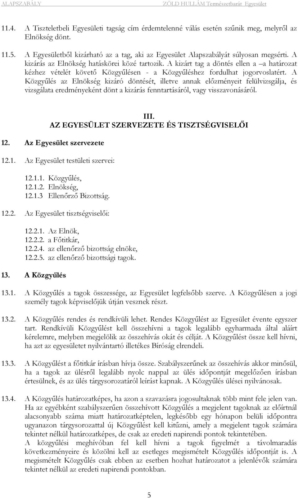 A Közgyűlés az Elnökség kizáró döntését, illetve annak előzményeit felülvizsgálja, és vizsgálata eredményeként dönt a kizárás fenntartásáról, vagy visszavonásáról. III.