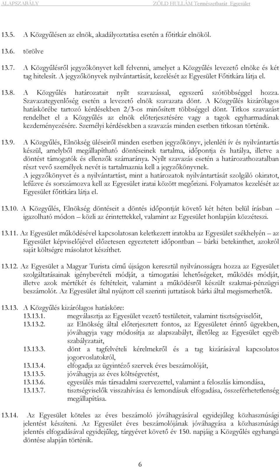 Szavazategyenlőség esetén a levezető elnök szavazata dönt. A Közgyűlés kizárólagos hatáskörébe tartozó kérdésekben 2/3-os minősített többséggel dönt.