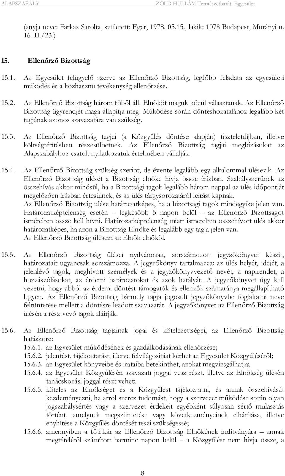 Működése során döntéshozatalához legalább két tagjának azonos szavazatára van szükség. 15.3.