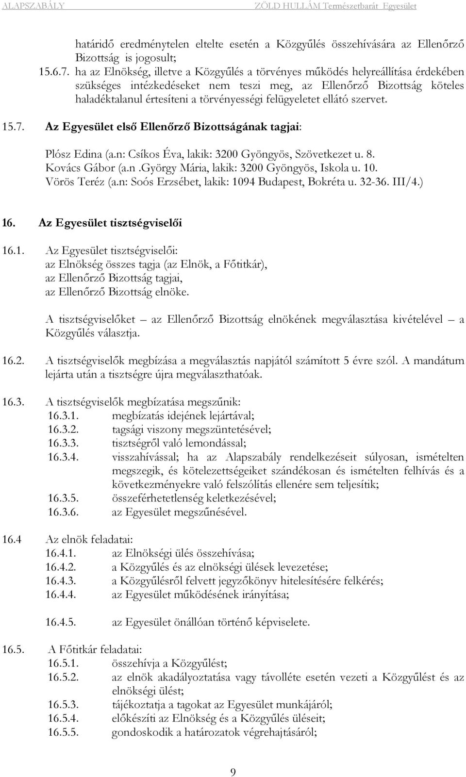 felügyeletet ellátó szervet. 15.7. Az Egyesület első Ellenőrző Bizottságának tagjai: Plósz Edina (a.n: Csíkos Éva, lakik: 3200 Gyöngyös, Szövetkezet u. 8. Kovács Gábor (a.n.györgy Mária, lakik: 3200 Gyöngyös, Iskola u.