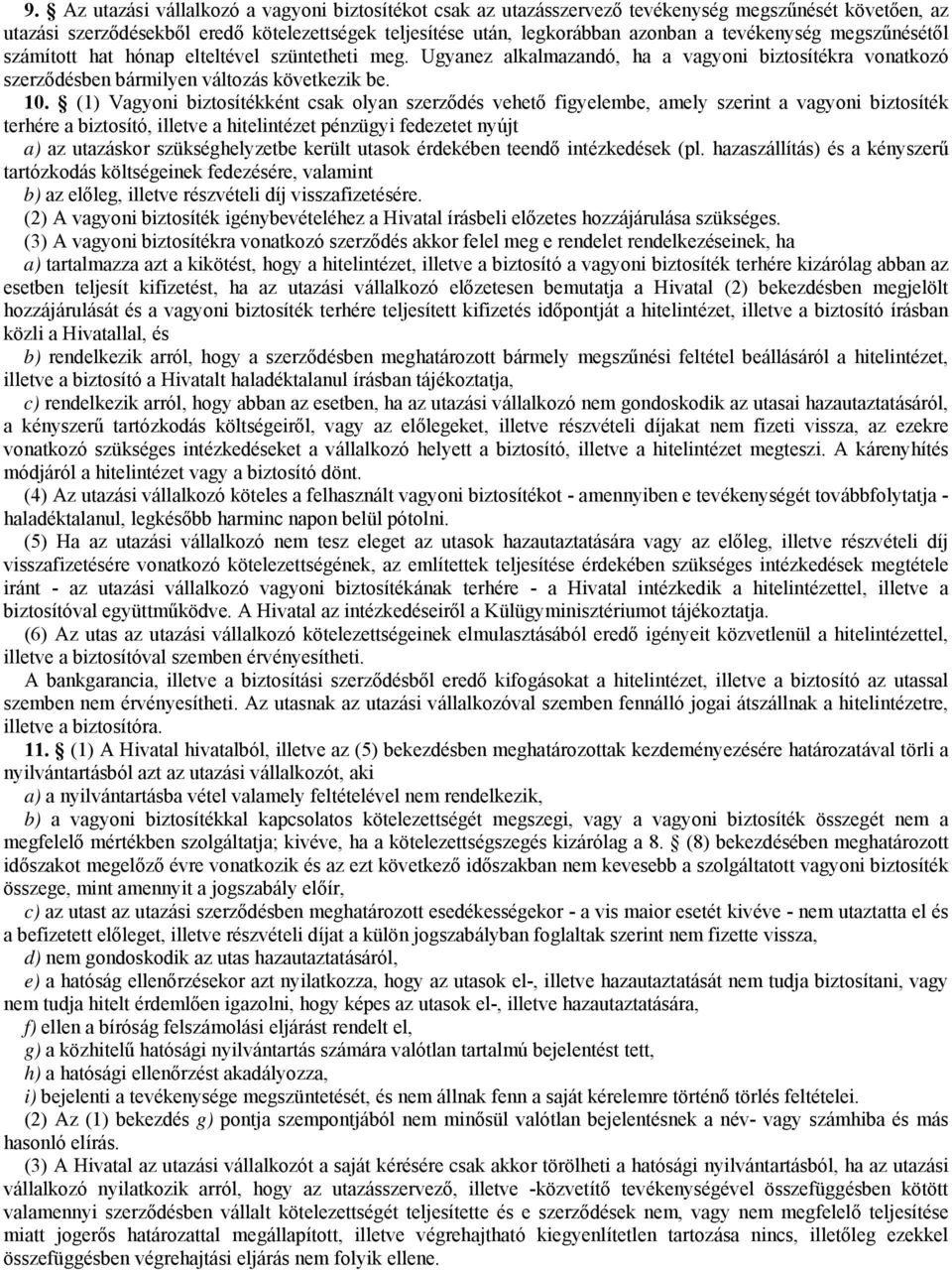 (1) Vagyoni biztosítékként csak olyan szerződés vehető figyelembe, amely szerint a vagyoni biztosíték terhére a biztosító, illetve a hitelintézet pénzügyi fedezetet nyújt a) az utazáskor