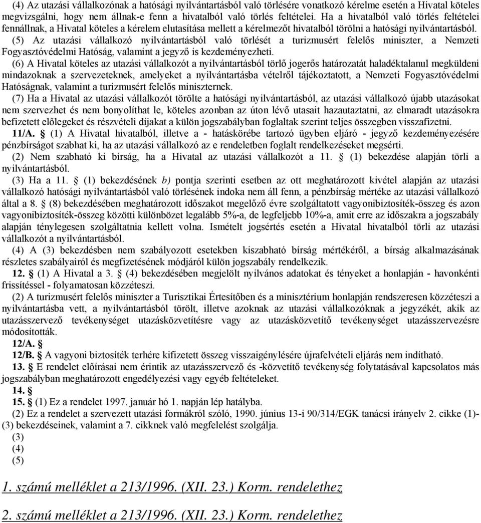 (5) Az utazási vállalkozó nyilvántartásból való törlését a turizmusért felelős miniszter, a Nemzeti Fogyasztóvédelmi Hatóság, valamint a jegyző is kezdeményezheti.