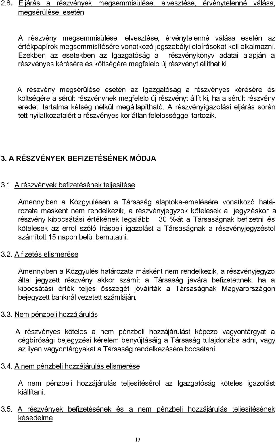 A részvény megsérülése esetén az Igazgatóság a részvényes kérésére és költségére a sérült részvénynek megfelelo új részvényt állít ki, ha a sérült részvény eredeti tartalma kétség nélkül