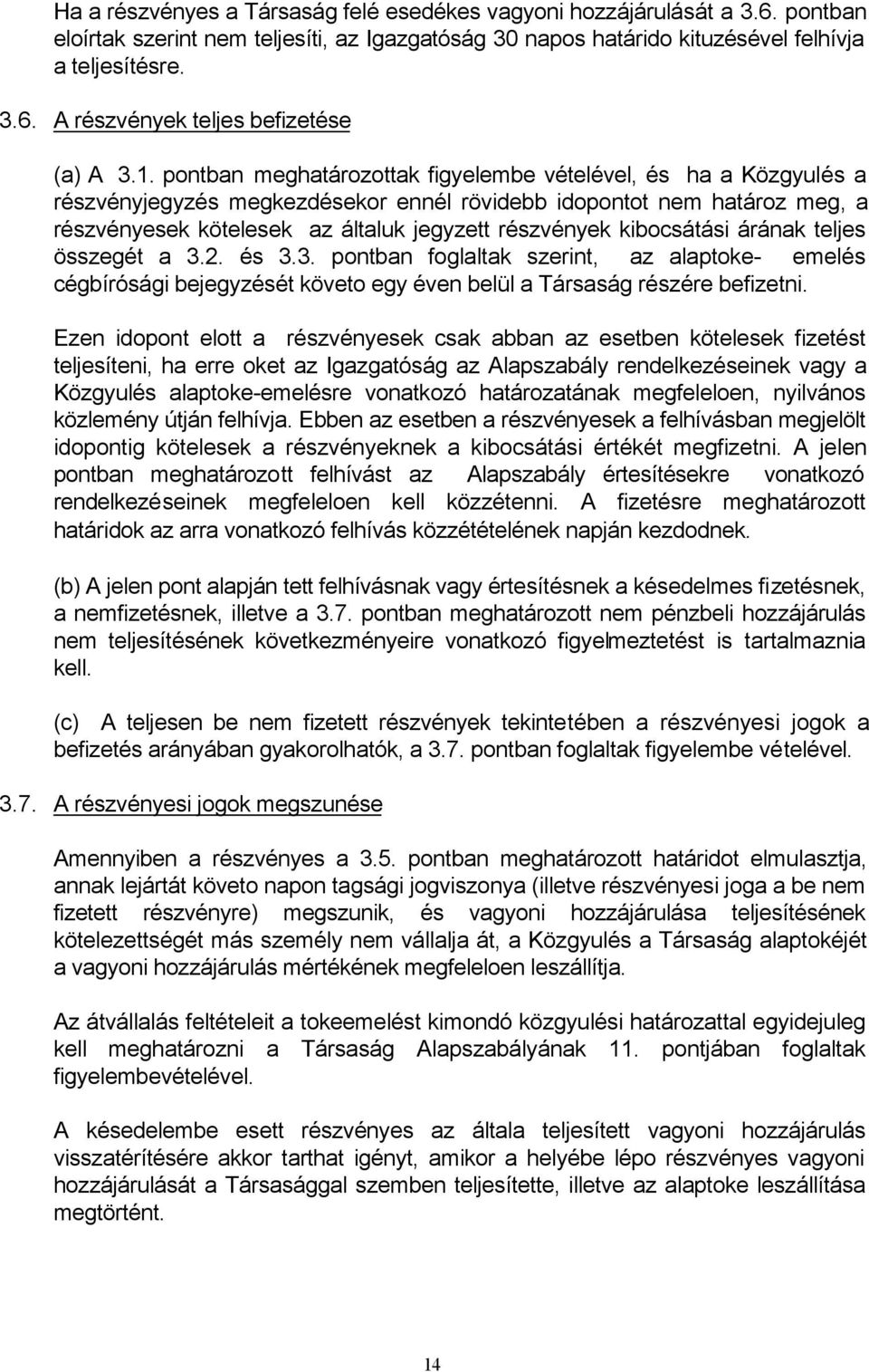 kibocsátási árának teljes összegét a 3.2. és 3.3. pontban foglaltak szerint, az alaptoke- emelés cégbírósági bejegyzését követo egy éven belül a Társaság részére befizetni.