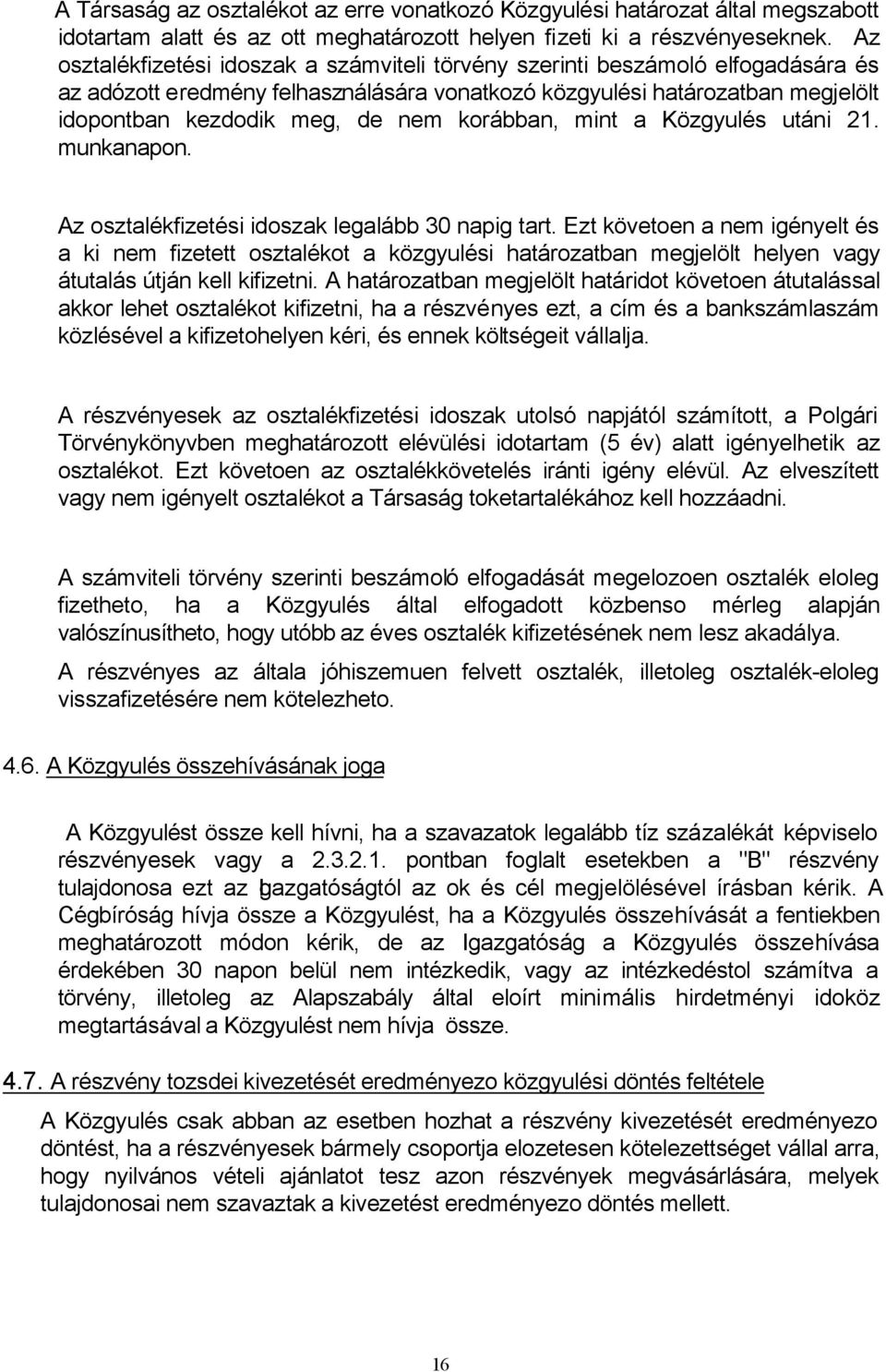 korábban, mint a Közgyulés utáni 21. munkanapon. Az osztalékfizetési idoszak legalább 30 napig tart.