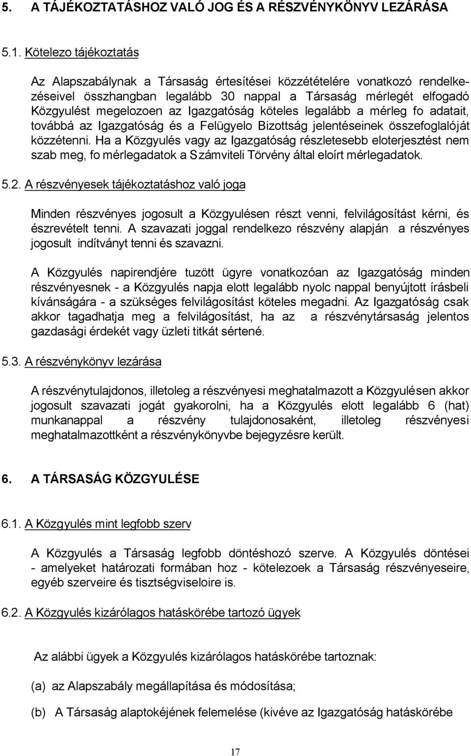 Igazgatóság köteles legalább a mérleg fo adatait, továbbá az Igazgatóság és a Felügyelo Bizottság jelentéseinek összefoglalóját közzétenni.