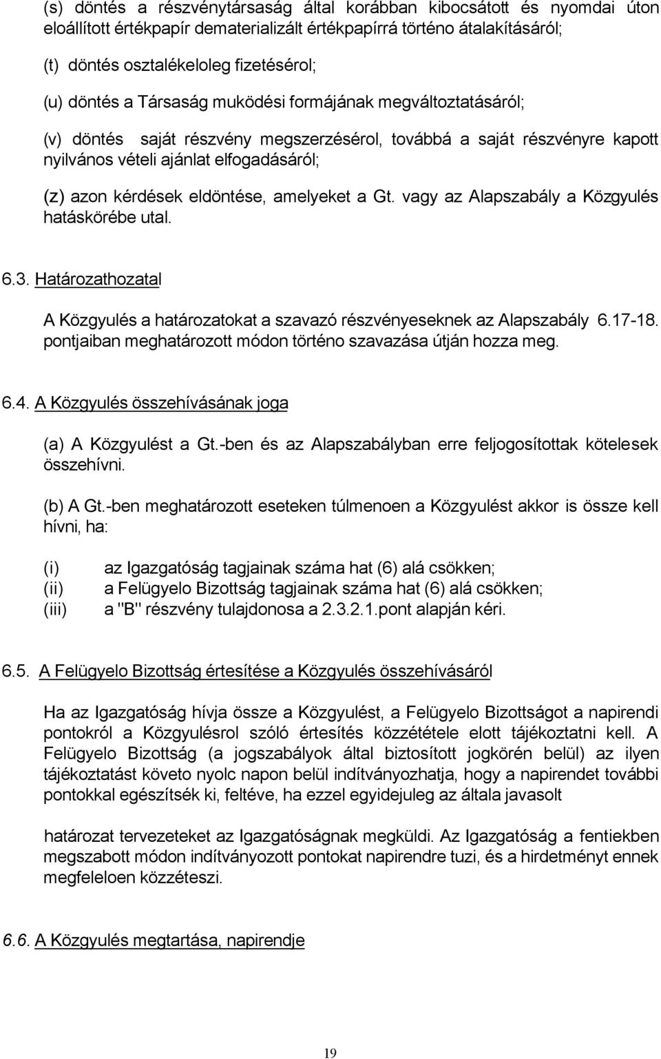 amelyeket a Gt. vagy az Alapszabály a Közgyulés hatáskörébe utal. 6.3. Határozathozatal A Közgyulés a határozatokat a szavazó részvényeseknek az Alapszabály 6.17-18.