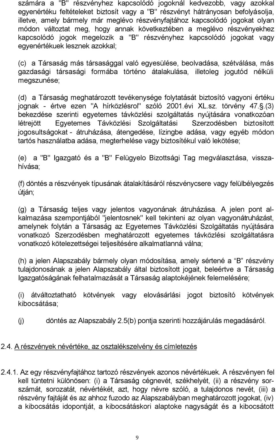 lesznek azokkal; (c) a Társaság más társasággal való egyesülése, beolvadása, szétválása, más gazdasági társasági formába történo átalakulása, illetoleg jogutód nélküli megszunése; (d) a Társaság