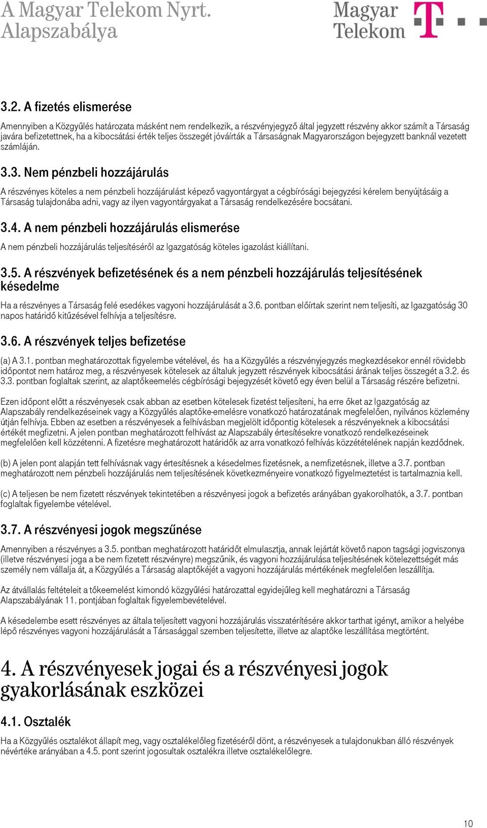 3. Nem pénzbeli hozzájárulás A részvényes köteles a nem pénzbeli hozzájárulást képező vagyontárgyat a cégbírósági bejegyzési kérelem benyújtásáig a Társaság tulajdonába adni, vagy az ilyen