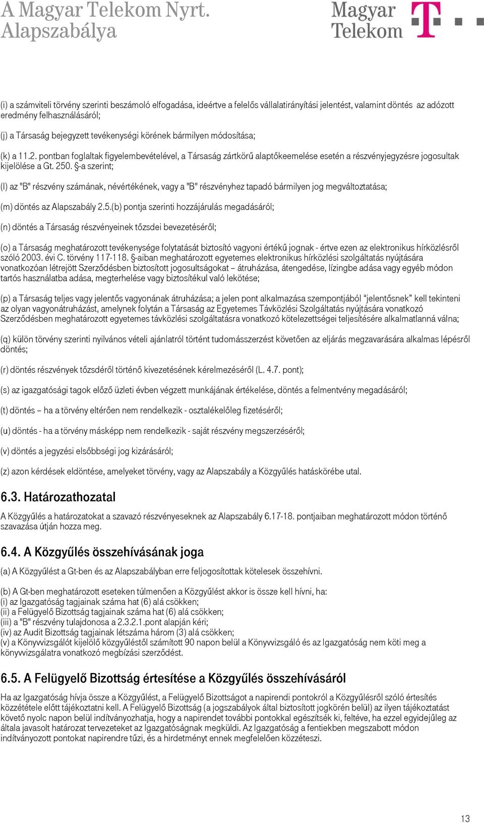 -a szerint; (l) az "B" részvény számának, névértékének, vagy a "B" részvényhez tapadó bármilyen jog megváltoztatása; (m) döntés az Alapszabály 2.5.