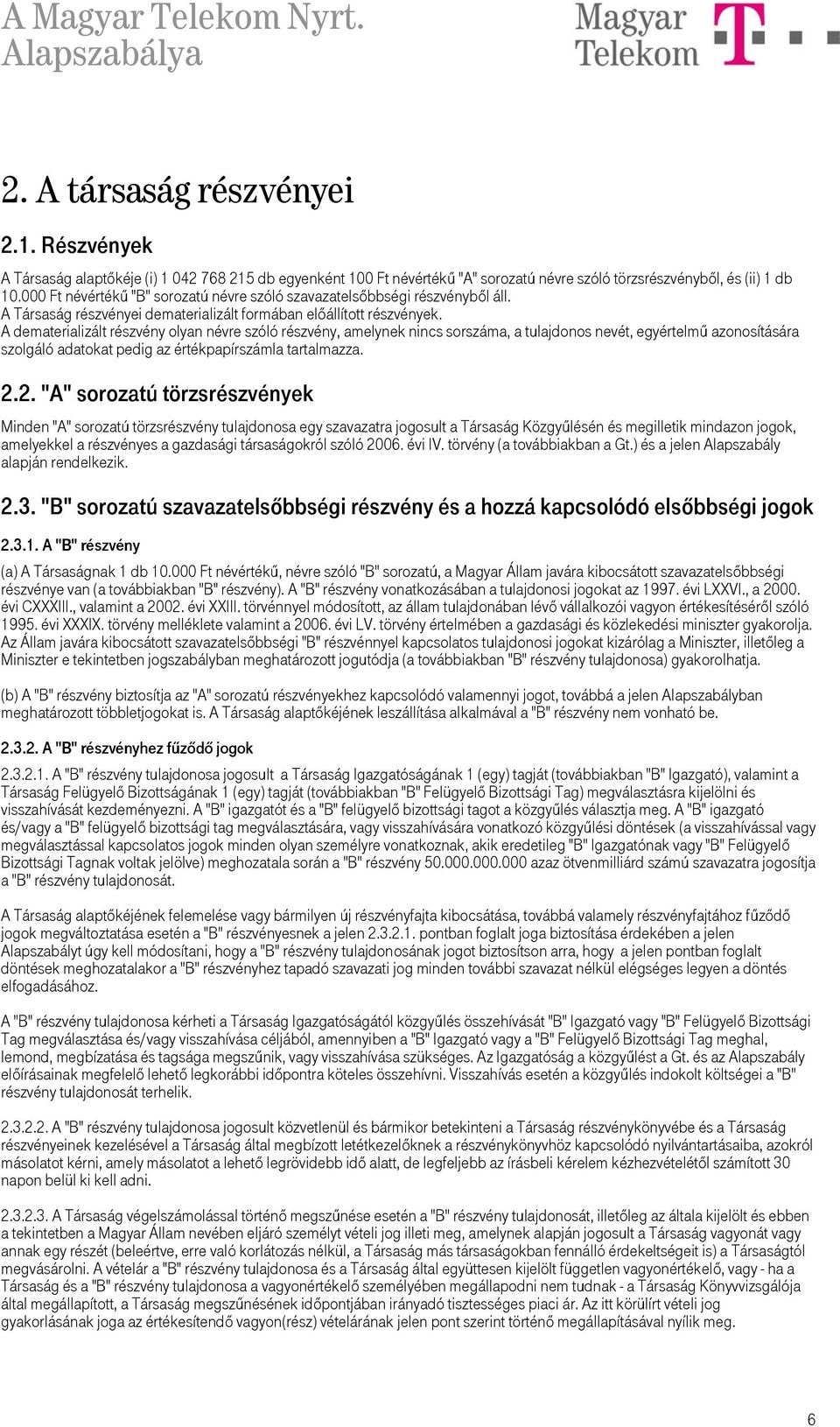 A dematerializált részvény olyan névre szóló részvény, amelynek nincs sorszáma, a tulajdonos nevét, egyértelmű azonosítására szolgáló adatokat pedig az értékpapírszámla tartalmazza. 2.