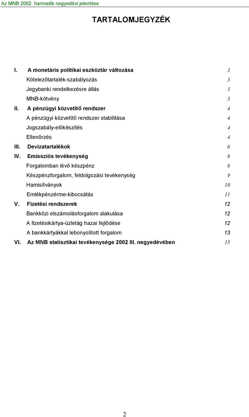 A pénzügyi közvetítő rendszer 4 A pénzügyi közvetítő rendszer stabilitása 4 Jogszabály-előkészítés 4 Ellenőrzés 4 III. Devizatartalékok 6 IV.