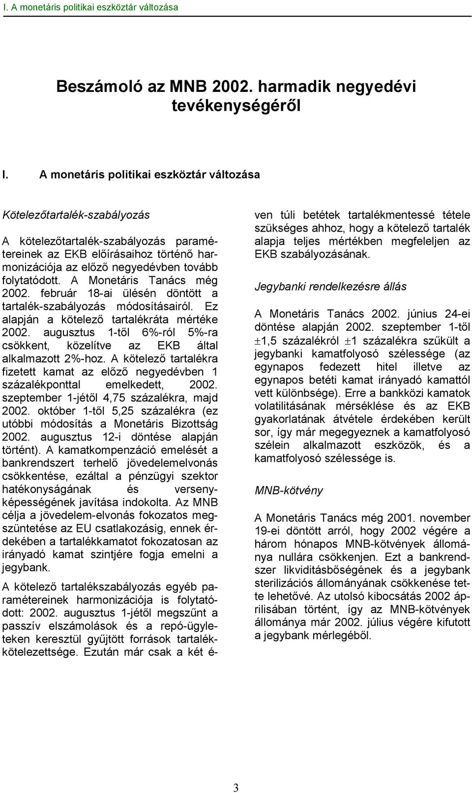 folytatódott. A Monetáris Tanács még 2002. február 18-ai ülésén döntött a tartalék-szabályozás módosításairól. Ez alapján a kötelező tartalékráta mértéke 2002.