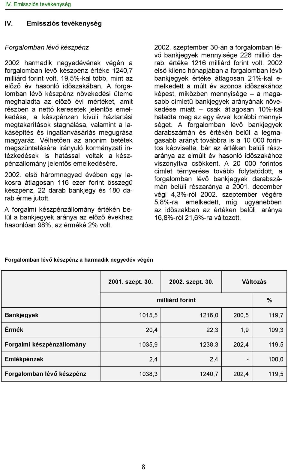 A forgalomban lévő készpénz növekedési üteme meghaladta az előző évi mértéket, amit részben a nettó keresetek jelentős emelkedése, a készpénzen kívüli háztartási megtakarítások stagnálása, valamint a