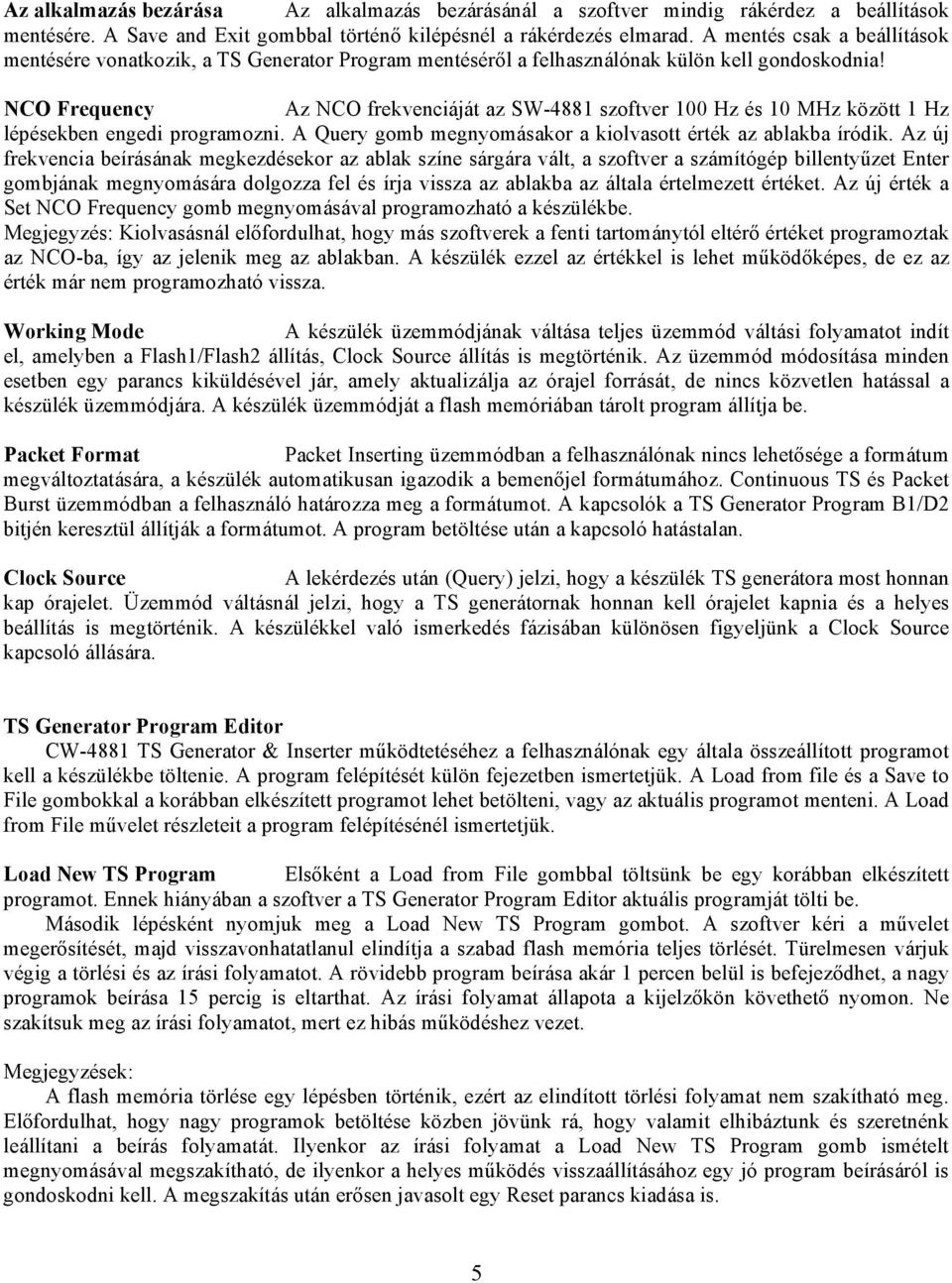 NCO Frequency Az NCO frekvenciáját az SW-4881 szoftver 100 Hz és 10 MHz között 1 Hz lépésekben engedi programozni. A Query gomb megnyomásakor a kiolvasott érték az ablakba íródik.