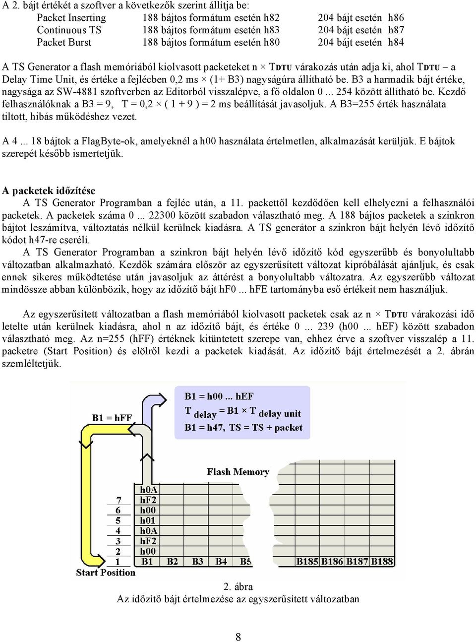 fejlécben 0,2 ms (1+ B3) nagyságúra állítható be. B3 a harmadik bájt értéke, nagysága az SW-4881 szoftverben az Editorból visszalépve, a fő oldalon 0... 254 között állítható be.