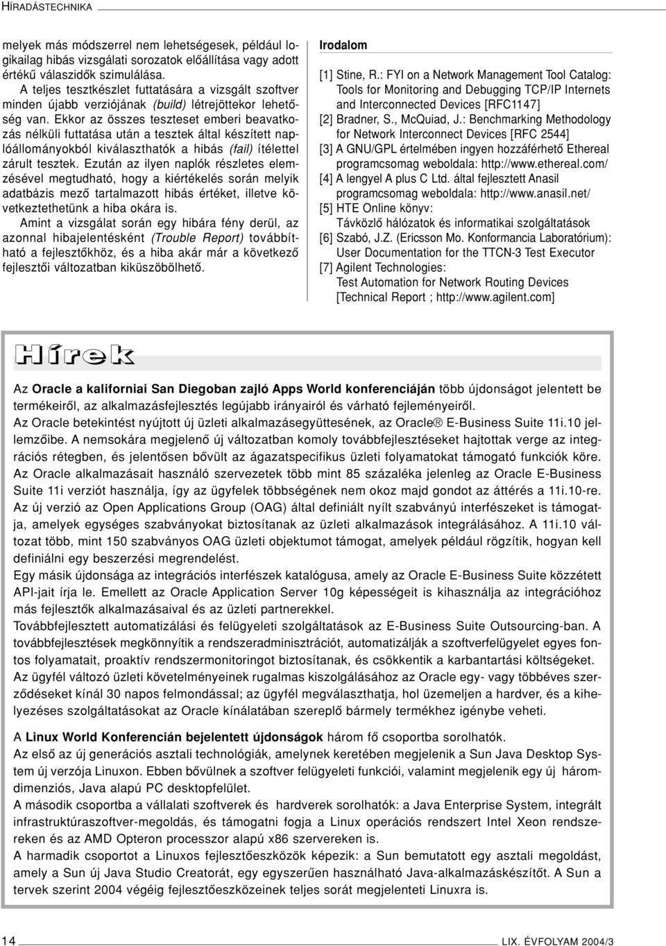 Ekkor az összes teszteset emberi beavatkozás nélküli futtatása után a tesztek által készített naplóállományokból kiválaszthatók a hibás (fail) ítélettel zárult tesztek.