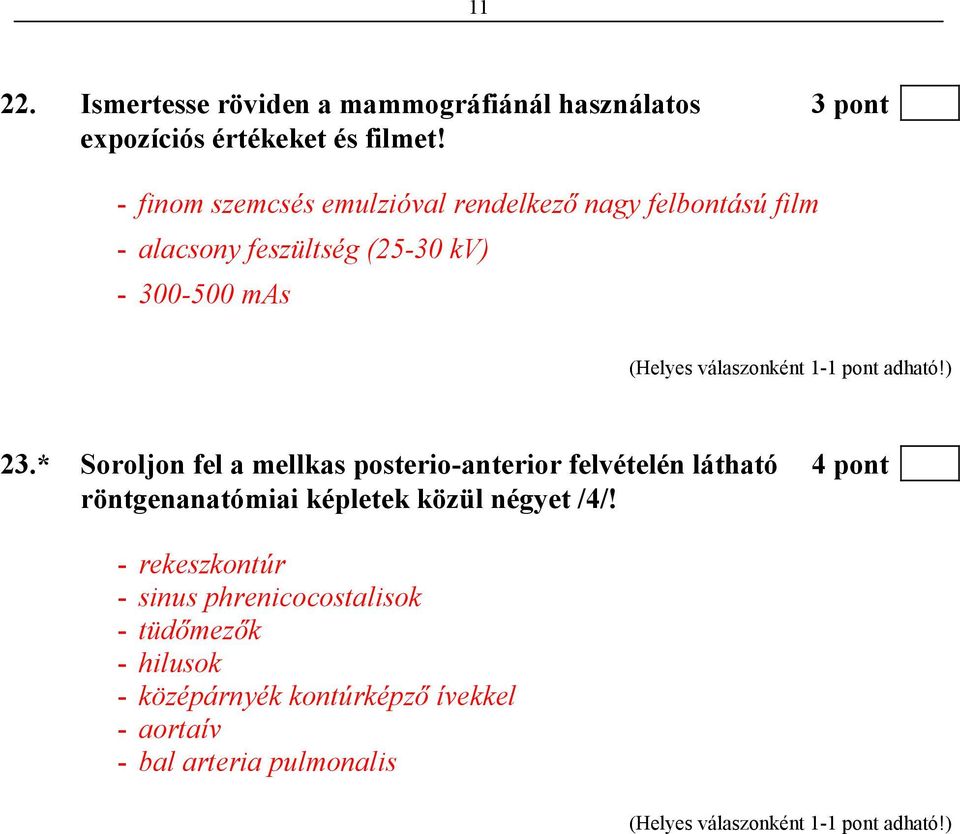 * Soroljon fel a mellkas posterio-anterior felvételén látható 4 pont röntgenanatómiai képletek közül négyet /4/!