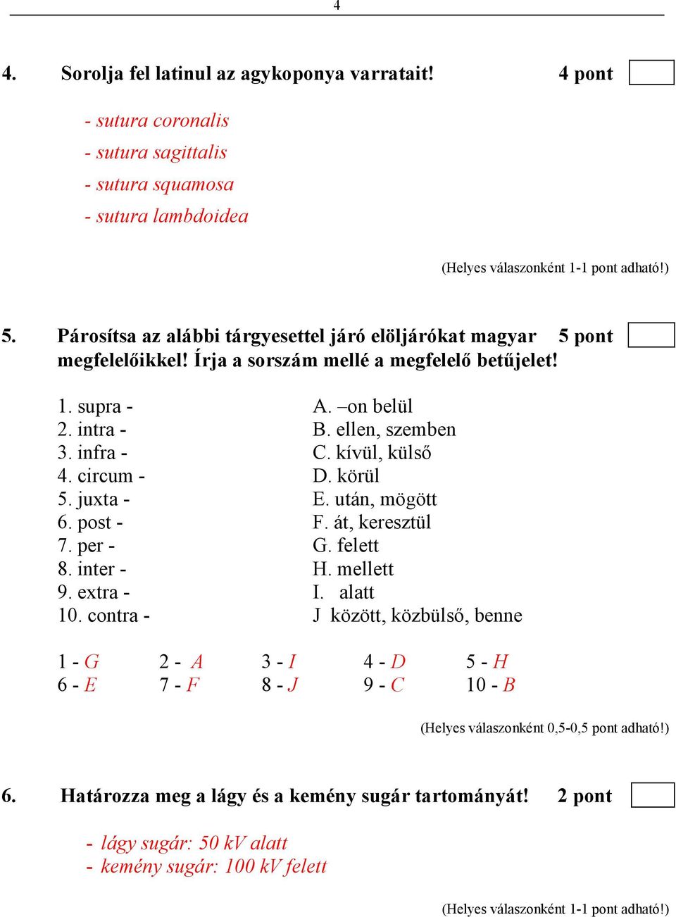 infra - C. kívül, külsı 4. circum - D. körül 5. juxta - E. után, mögött 6. post - F. át, keresztül 7. per - G. felett 8. inter - H. mellett 9. extra - I. alatt 10.