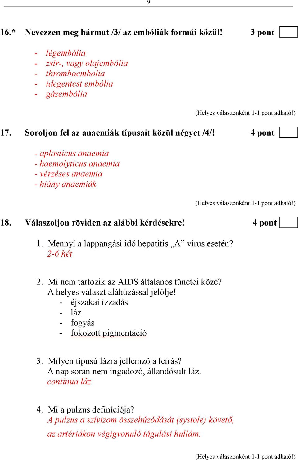 Mennyi a lappangási idı hepatitis A vírus esetén? 2-6 hét 2. Mi nem tartozik az AIDS általános tünetei közé? A helyes választ aláhúzással jelölje!