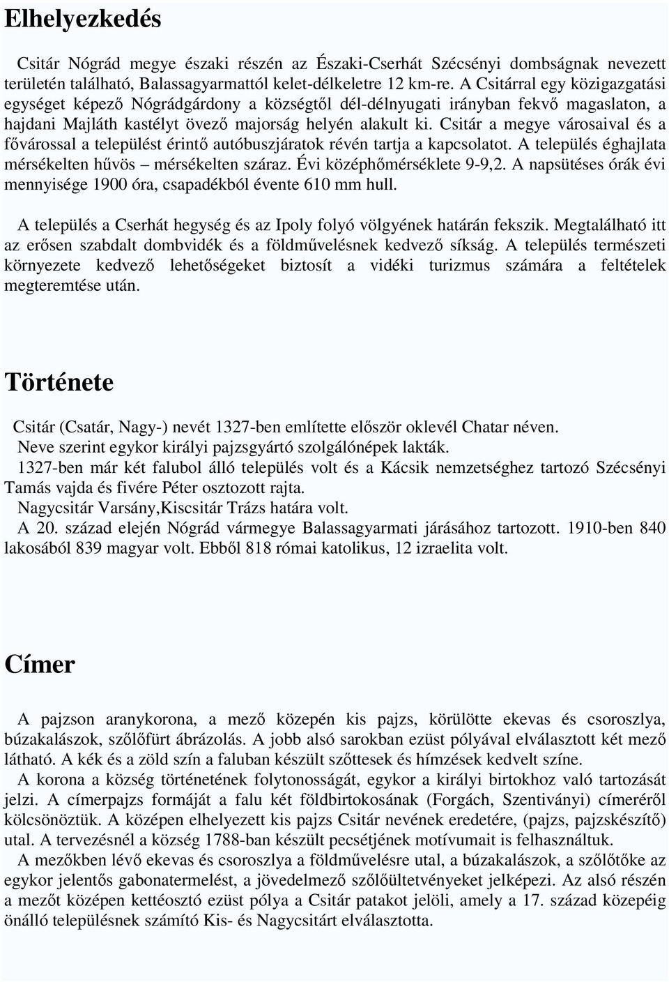 Csitár a megye városaival és a fővárossal a települést érintő autóbuszjáratok révén tartja a kapcsolatot. A település éghajlata mérsékelten hűvös mérsékelten száraz. Évi középhőmérséklete 9-9,2.