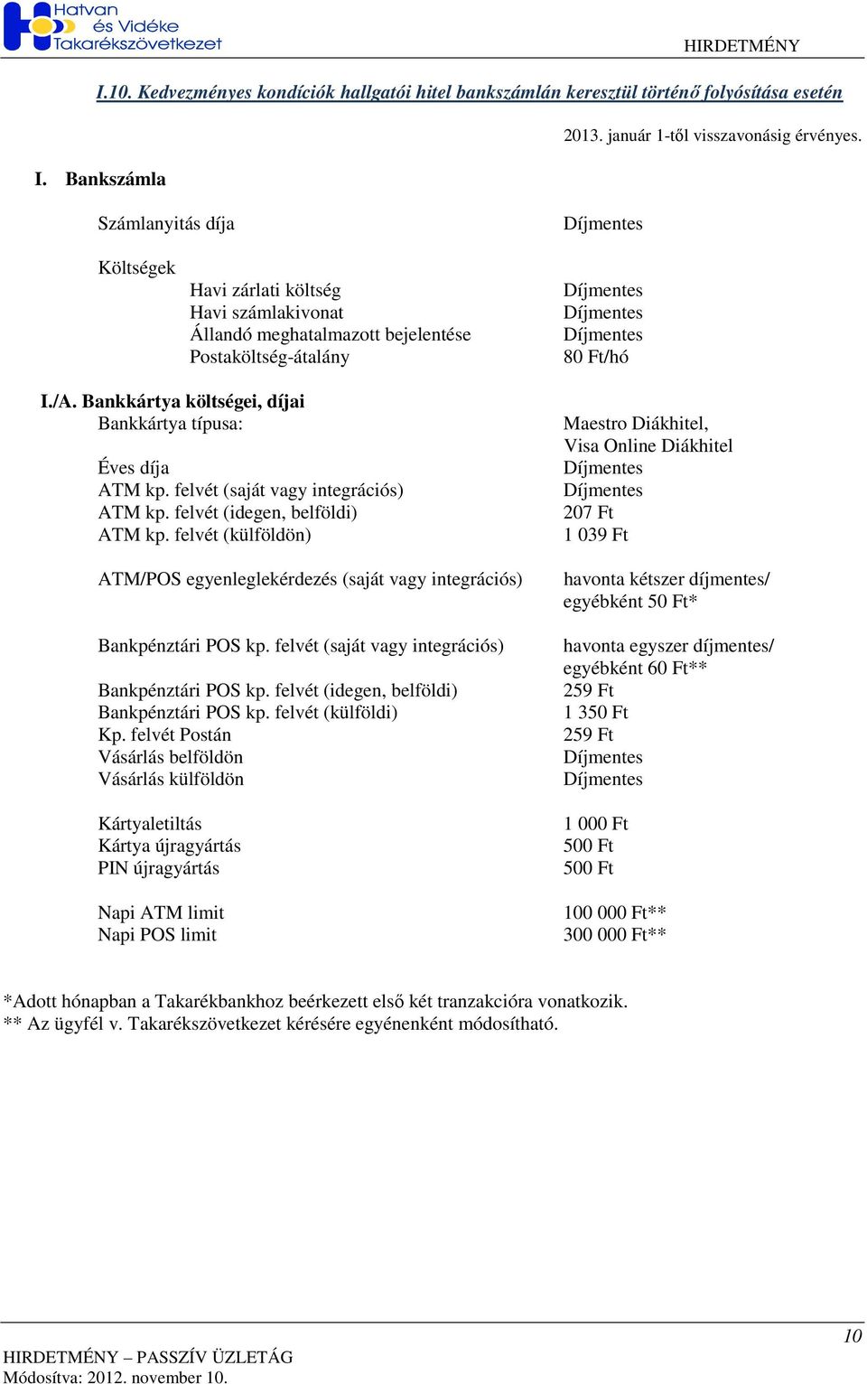 Bankkártya költségei, díjai Bankkártya típusa: Éves díja ATM kp. felvét (saját vagy integrációs) ATM kp. felvét (idegen, belföldi) ATM kp.