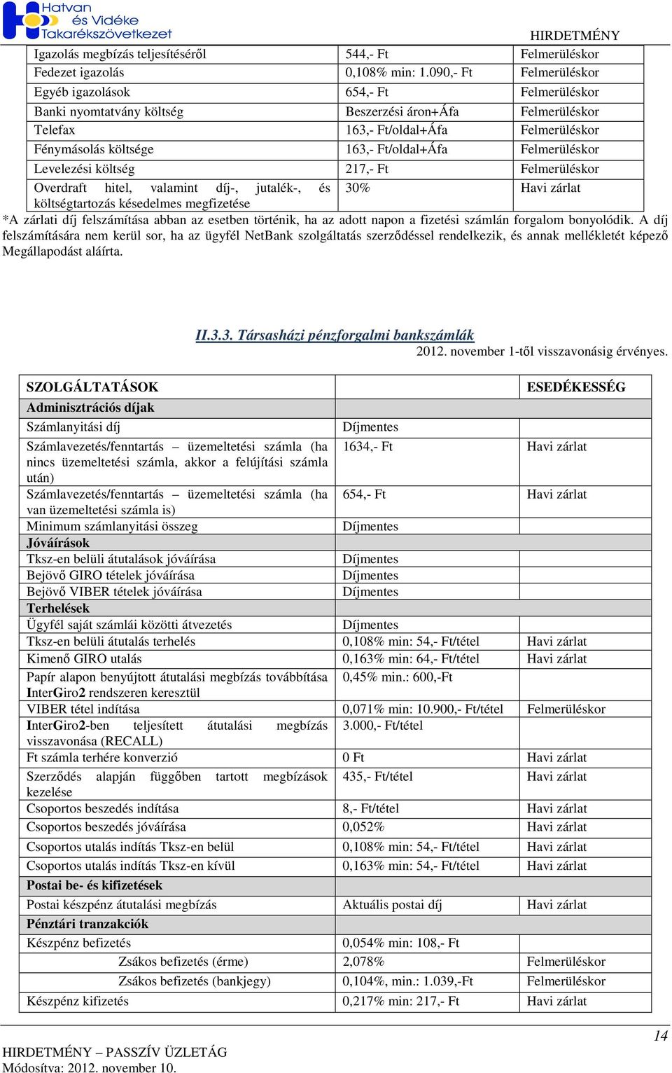 Ft/oldal+Áfa Felmerüléskor Levelezési költség 217,- Ft Felmerüléskor Overdraft hitel, valamint díj-, jutalék-, és 30% Havi zárlat költségtartozás késedelmes megfizetése *A zárlati díj felszámítása