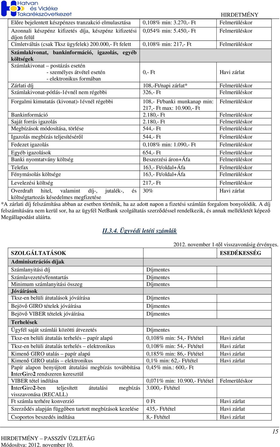 000,- Ft felett 0,108% min: 217,- Ft Felmerüléskor Számlakivonat, bankinformáció, igazolás, egyéb költségek Számlakivonat postázás esetén - személyes átvétel esetén 0,- Ft Havi zárlat - elektronikus