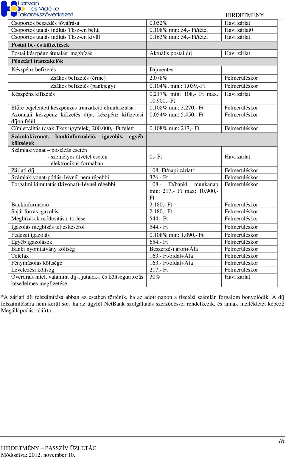 befizetés (bankjegy) 0,104%, min.: 1.039,-Ft Felmerüléskor Készpénz kifizetés 0,217% min: 108,- Ft max. Havi zárlat 10.900,- Ft Elıre bejelentett készpénzes tranzakció elmulasztása 0,108% min: 3.