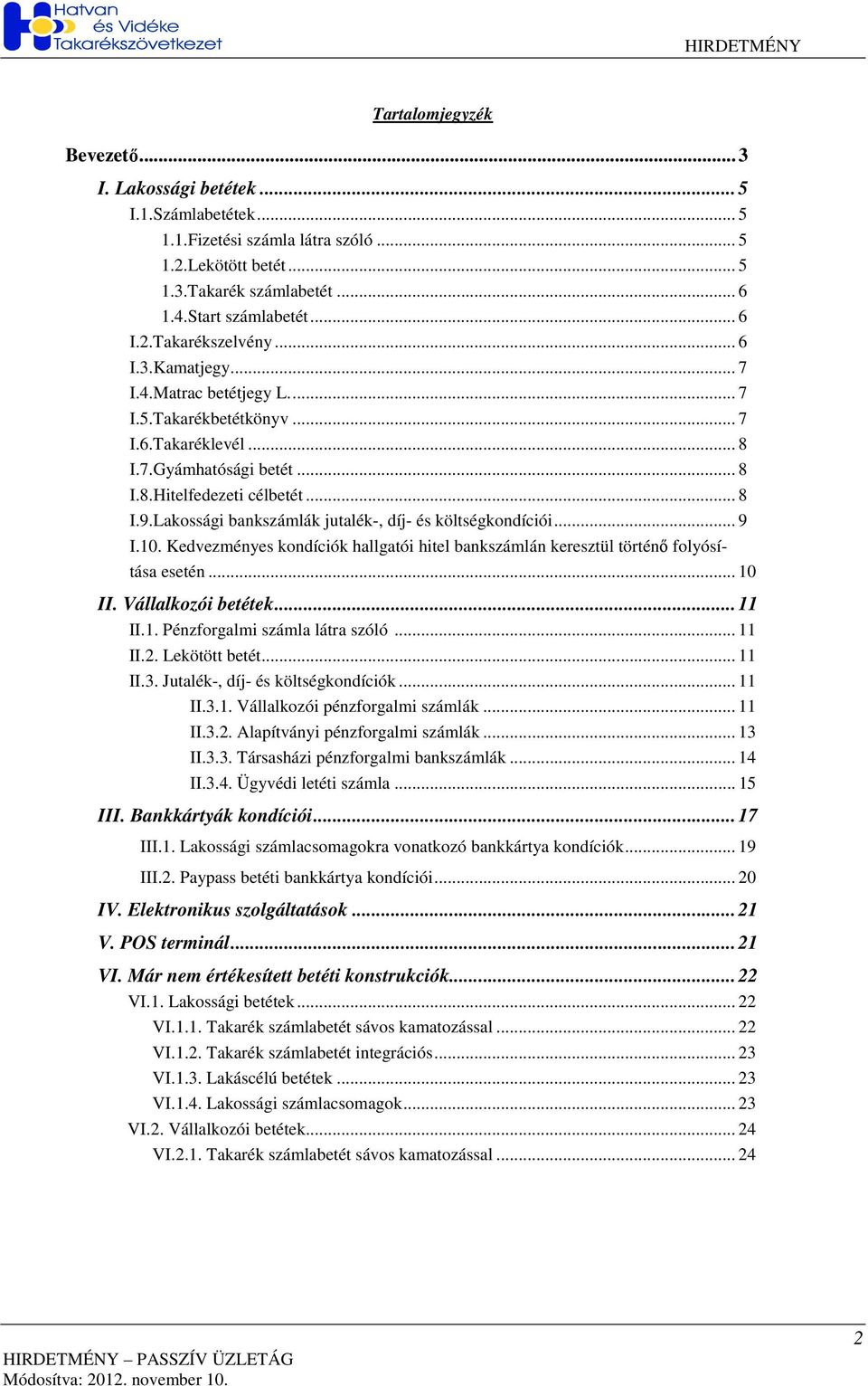 Lakossági bankszámlák jutalék-, díj- és költségkondíciói... 9 I.10. Kedvezményes kondíciók hallgatói hitel bankszámlán keresztül történı folyósí- tása esetén... 10 II. Vállalkozói betétek... 11 II.1. Pénzforgalmi számla látra szóló.