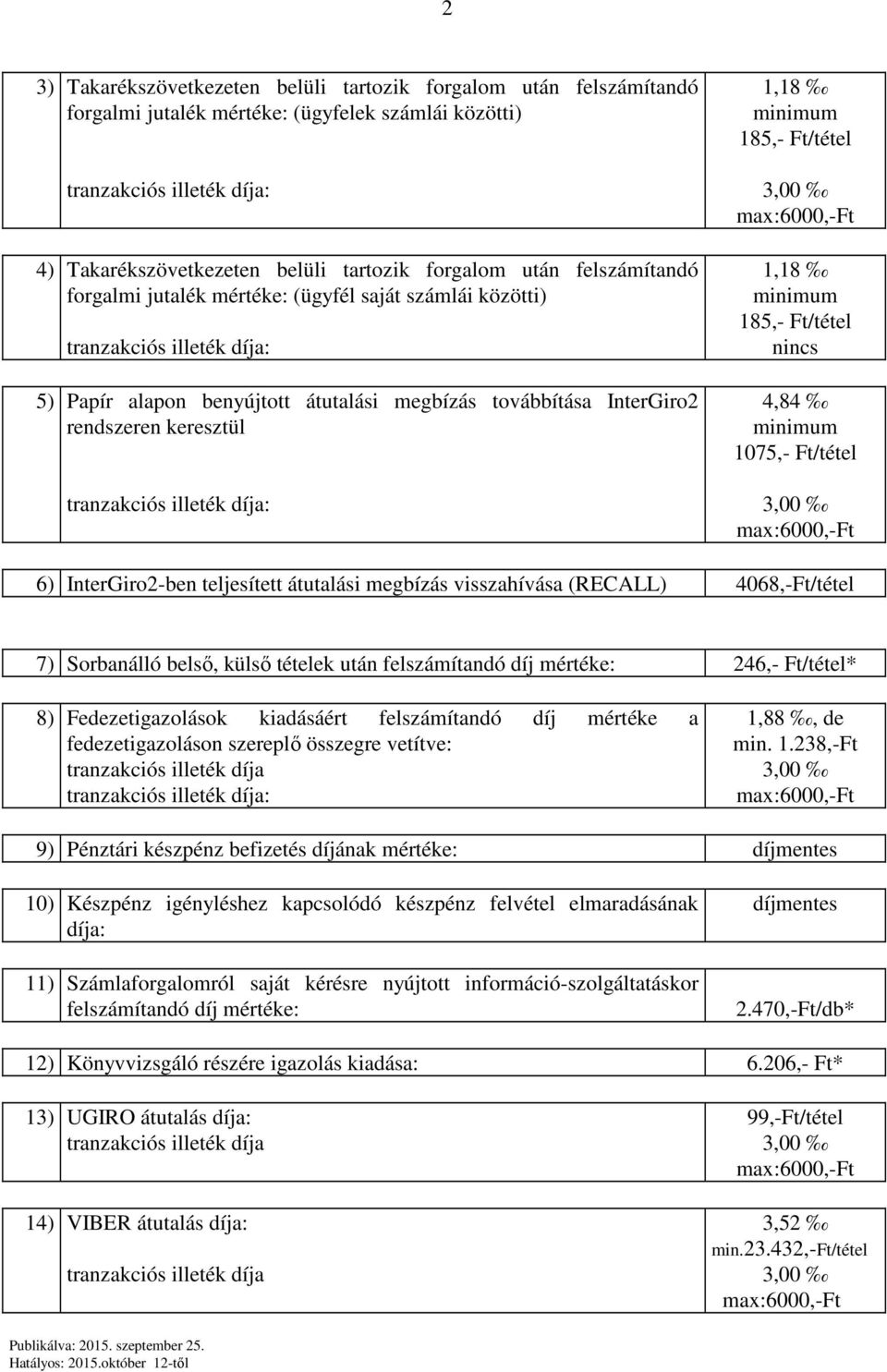tranzakciós illeték díja: 1,18 185,- Ft/tétel 1,18 185,- Ft/tétel nincs 4,84 1075,- Ft/tétel 6) InterGiro2-ben teljesített átutalási megbízás visszahívása (RECALL) 4068,-Ft/tétel 7) Sorbanálló belső,