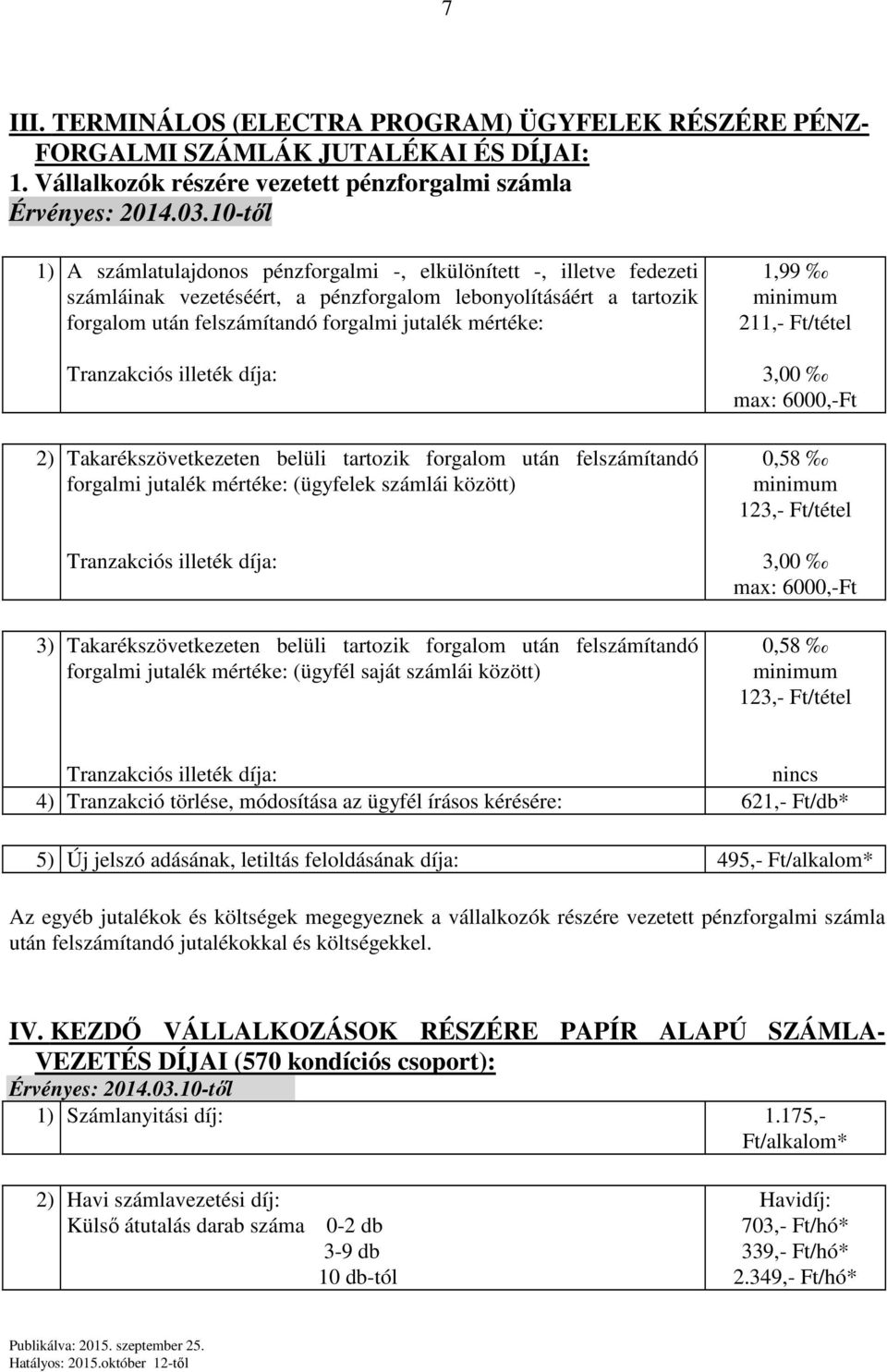 2) Takarékszövetkezeten belüli tartozik forgalom után felszámítandó forgalmi jutalék mértéke: (ügyfelek számlái között) 3) Takarékszövetkezeten belüli tartozik forgalom után felszámítandó forgalmi