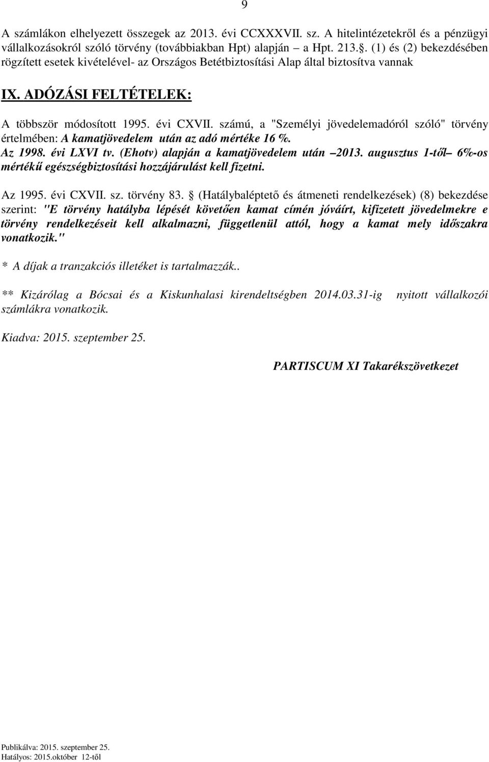 számú, a "Személyi jövedelemadóról szóló" törvény értelmében: A kamatjövedelem után az adó mértéke 16 %. Az 1998. évi LXVI tv. (Ehotv) alapján a kamatjövedelem után 2013.